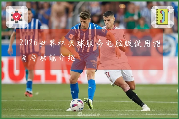 2026世界杯买球服务电脑版使用指南与功能介绍